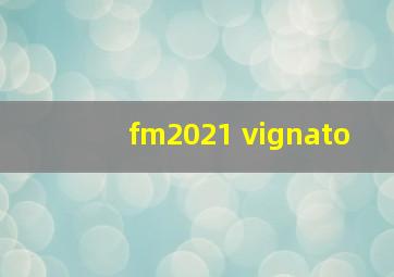 fm2021 vignato